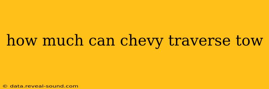 how much can chevy traverse tow