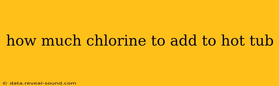how much chlorine to add to hot tub