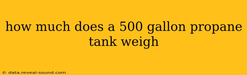 how much does a 500 gallon propane tank weigh