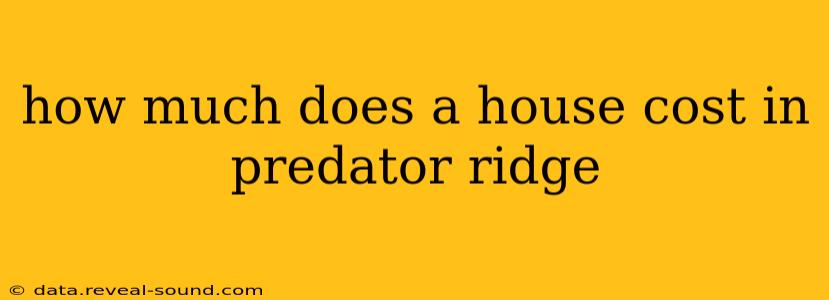how much does a house cost in predator ridge