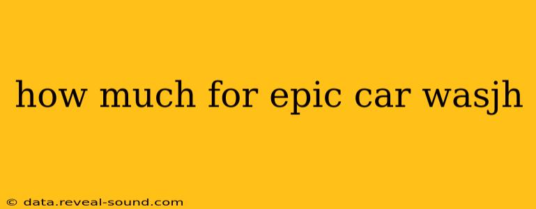 how much for epic car wasjh
