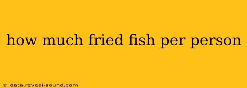 how much fried fish per person