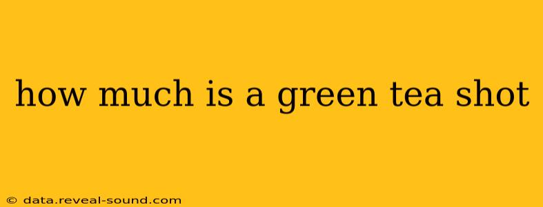 how much is a green tea shot
