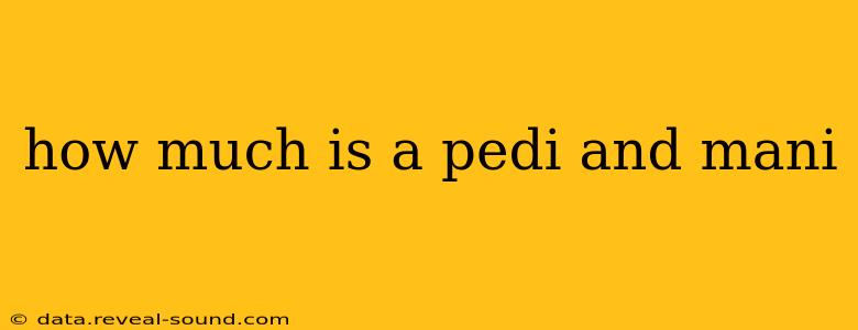 how much is a pedi and mani