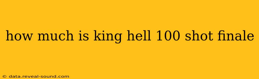 how much is king hell 100 shot finale