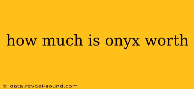 how much is onyx worth