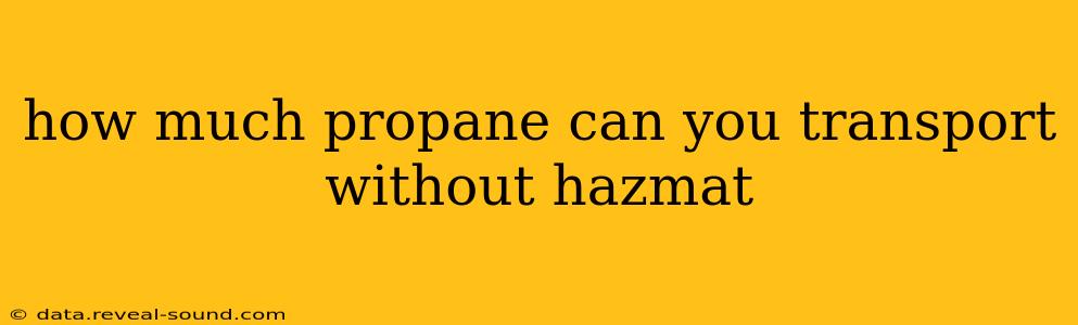 how much propane can you transport without hazmat