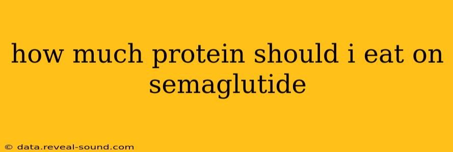 how much protein should i eat on semaglutide