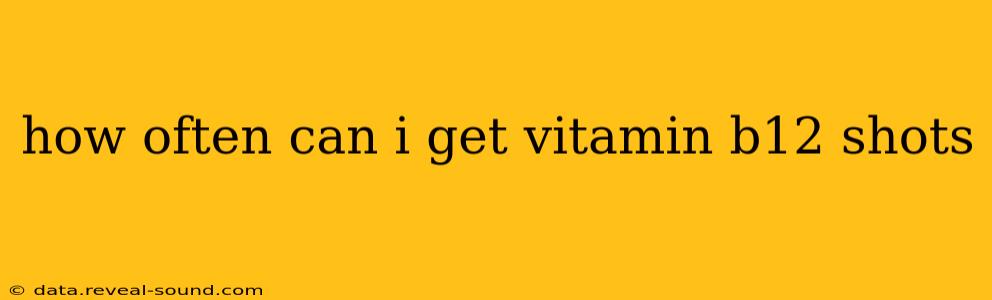how often can i get vitamin b12 shots