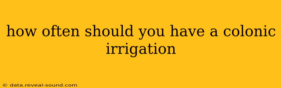 how often should you have a colonic irrigation