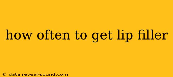 how often to get lip filler