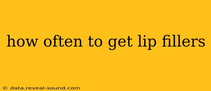how often to get lip fillers