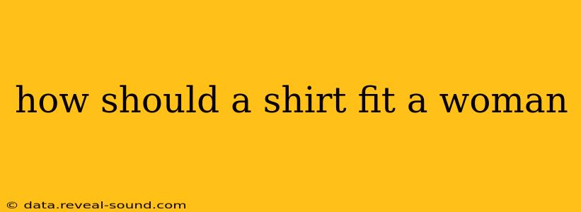 how should a shirt fit a woman