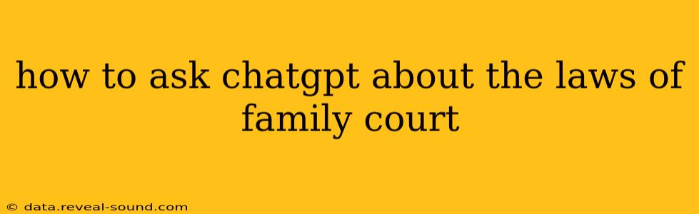 how to ask chatgpt about the laws of family court