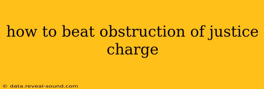 how to beat obstruction of justice charge
