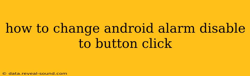 how to change android alarm disable to button click