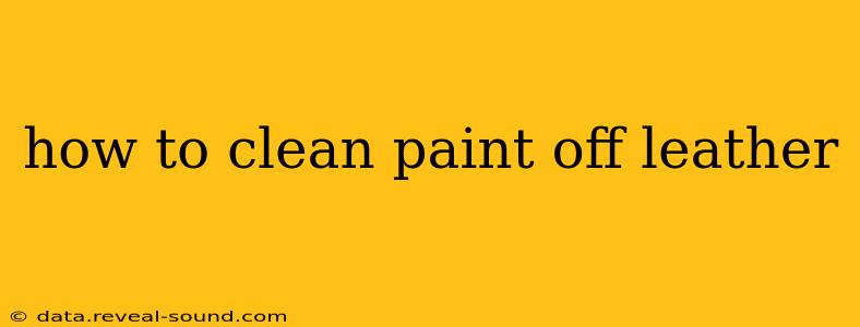 how to clean paint off leather