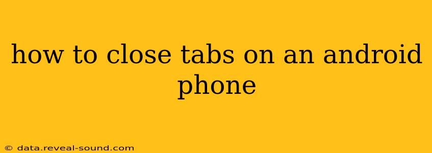 how to close tabs on an android phone