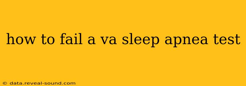 how to fail a va sleep apnea test