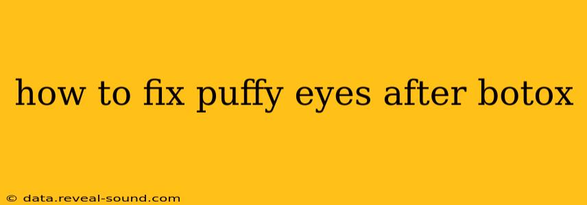 how to fix puffy eyes after botox