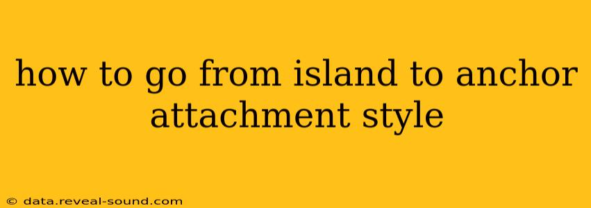 how to go from island to anchor attachment style