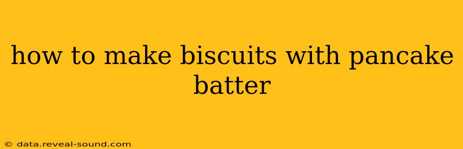 how to make biscuits with pancake batter
