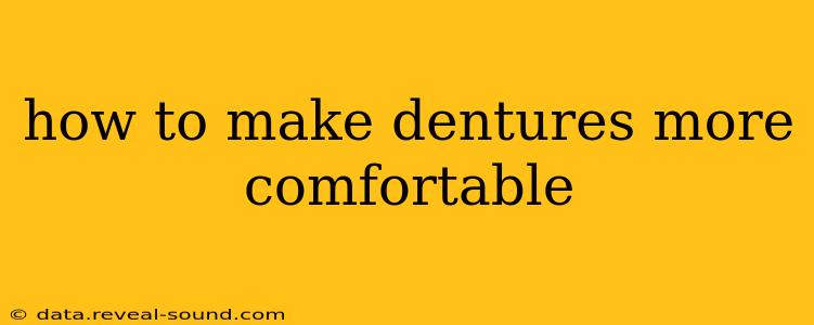 how to make dentures more comfortable