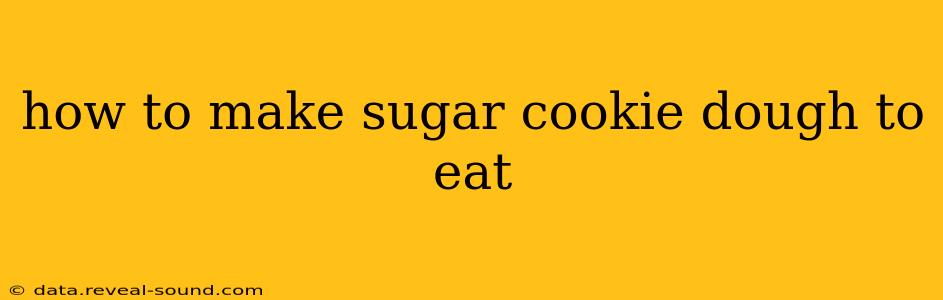 how to make sugar cookie dough to eat