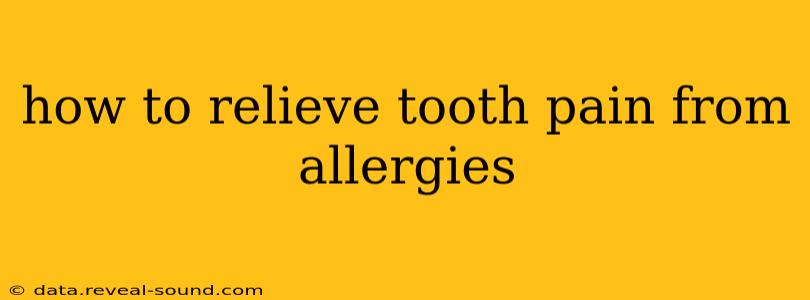 how to relieve tooth pain from allergies