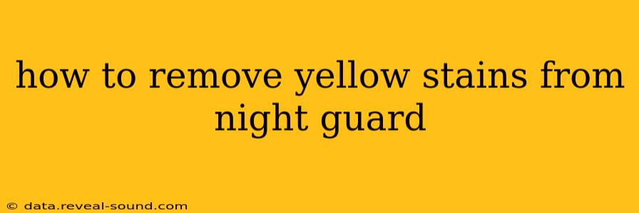 how to remove yellow stains from night guard