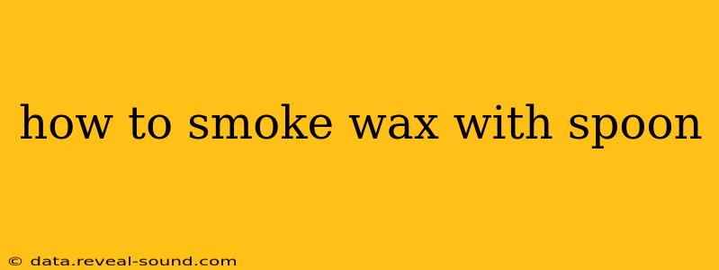 how to smoke wax with spoon