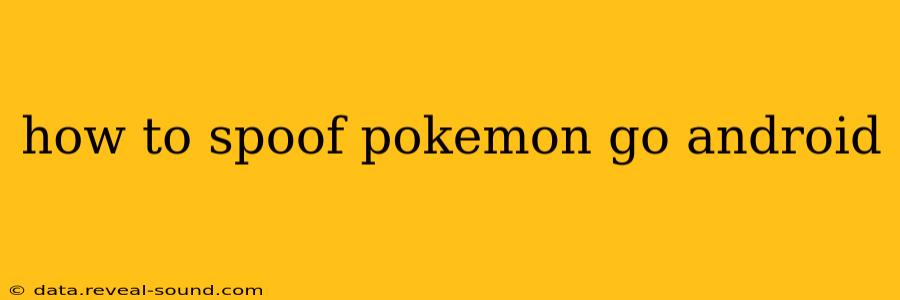 how to spoof pokemon go android