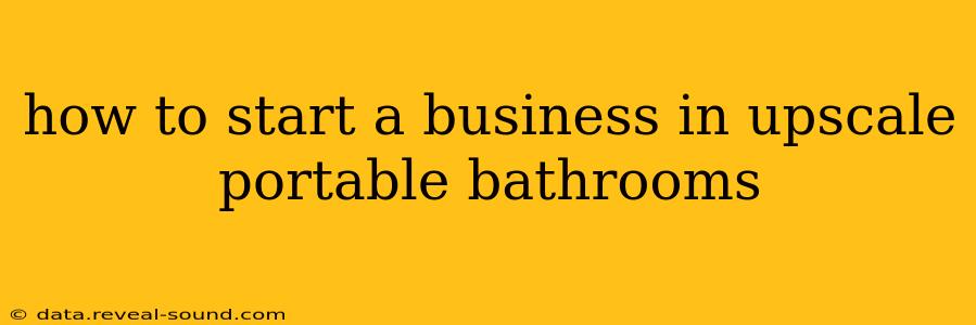 how to start a business in upscale portable bathrooms