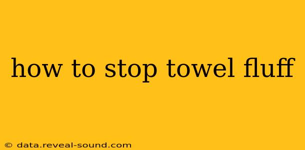 how to stop towel fluff