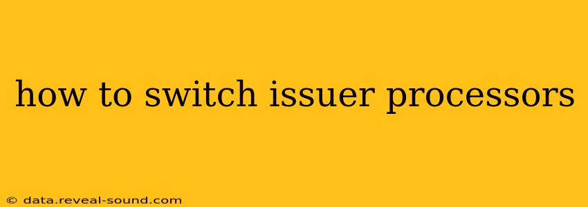 how to switch issuer processors