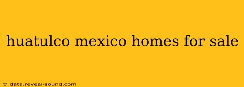 huatulco mexico homes for sale