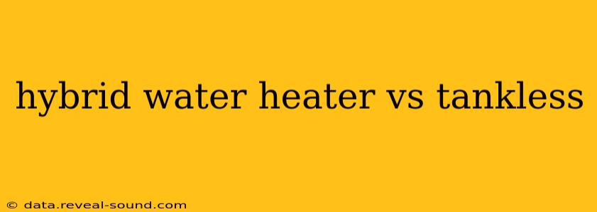 hybrid water heater vs tankless
