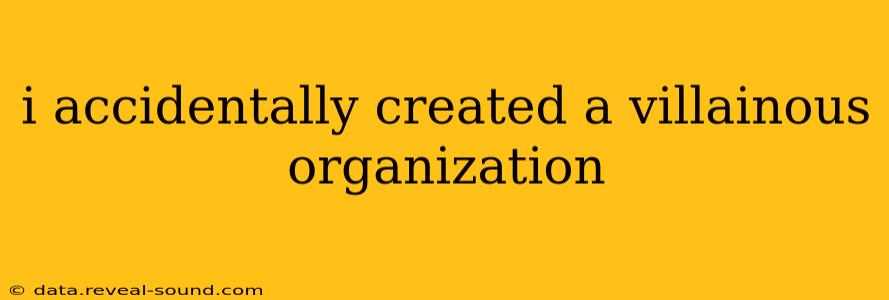 i accidentally created a villainous organization