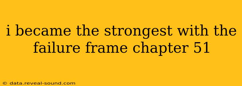 i became the strongest with the failure frame chapter 51