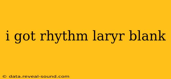 i got rhythm laryr blank