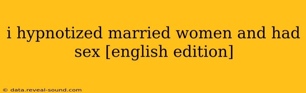 i hypnotized married women and had sex [english edition]