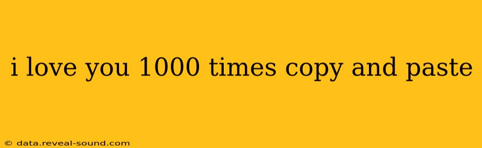 i love you 1000 times copy and paste i love you 1000 times copy and paste