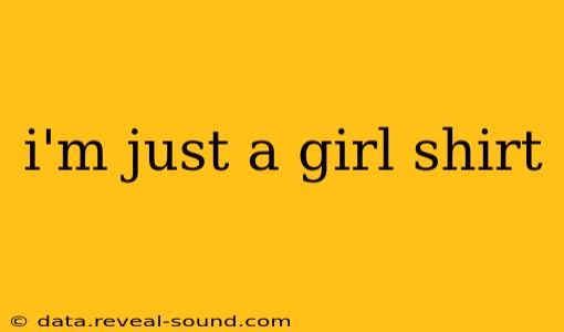 i'm just a girl shirt