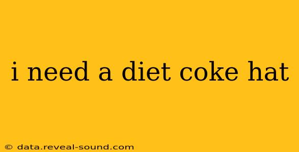i need a diet coke hat