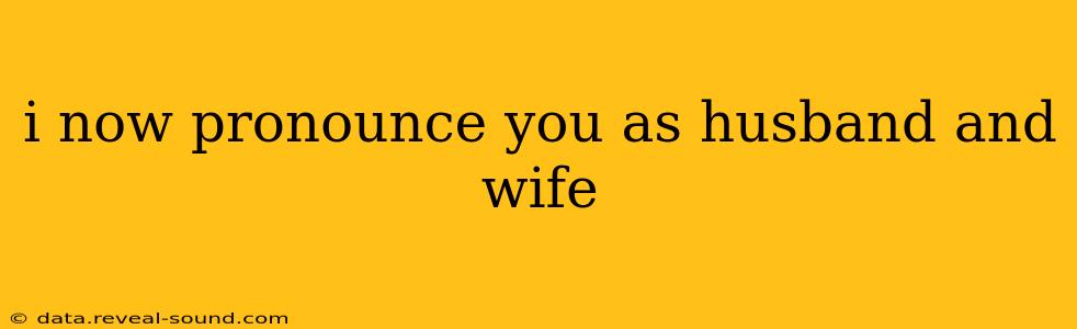 i now pronounce you as husband and wife