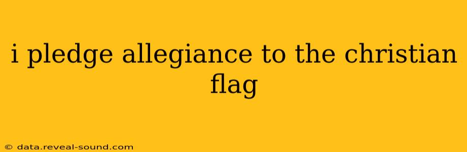 i pledge allegiance to the christian flag