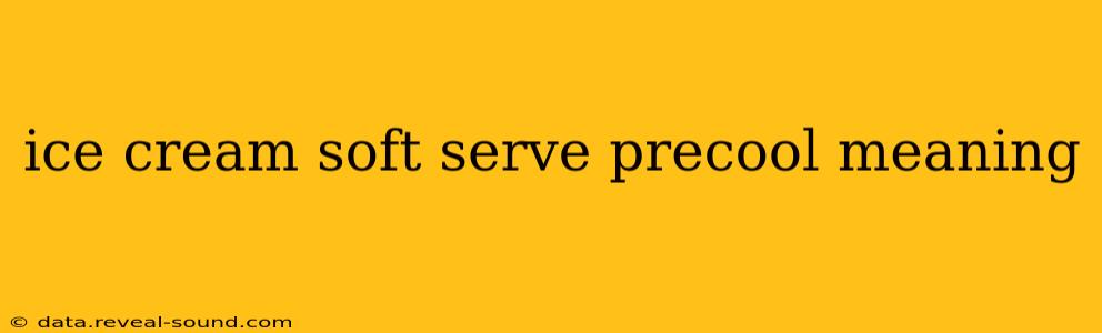 ice cream soft serve precool meaning