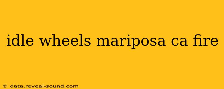 idle wheels mariposa ca fire