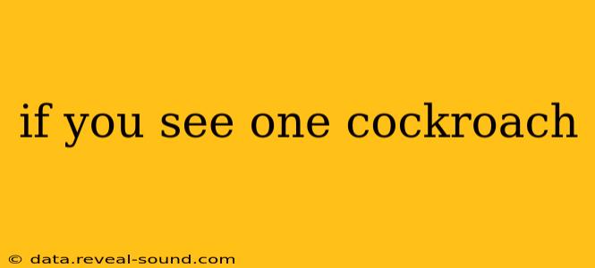 if you see one cockroach