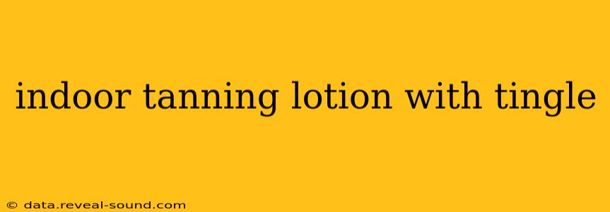 indoor tanning lotion with tingle